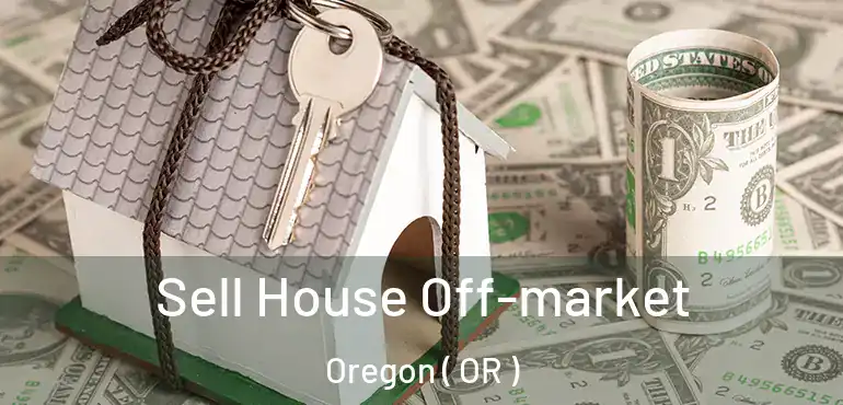  Sell House Off-market Oregon ( OR )