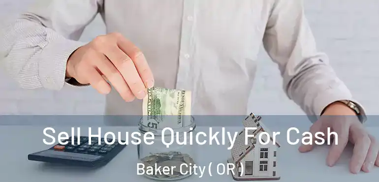  Sell House Quickly For Cash Baker City ( OR )