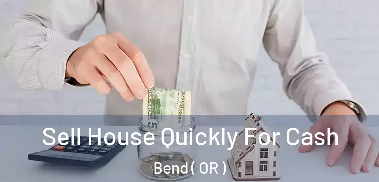  Sell House Quickly For Cash Bend ( OR )