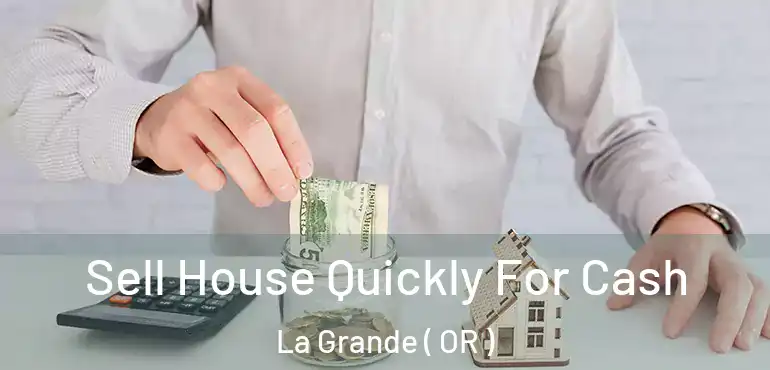  Sell House Quickly For Cash La Grande ( OR )