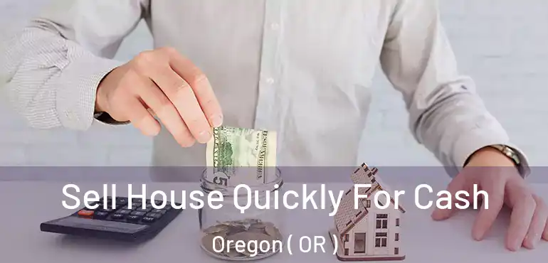  Sell House Quickly For Cash Oregon ( OR )
