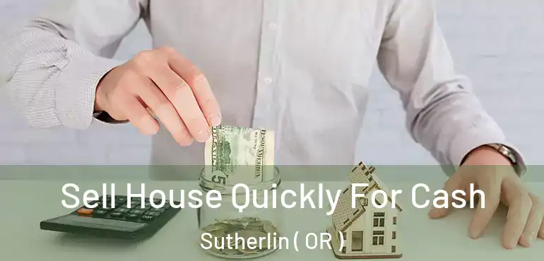  Sell House Quickly For Cash Sutherlin ( OR )