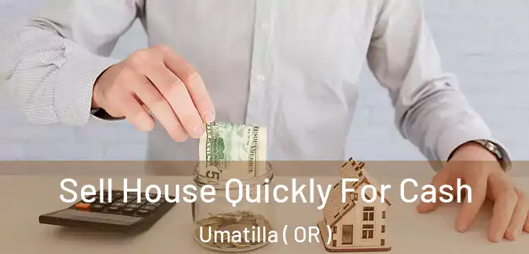  Sell House Quickly For Cash Umatilla ( OR )