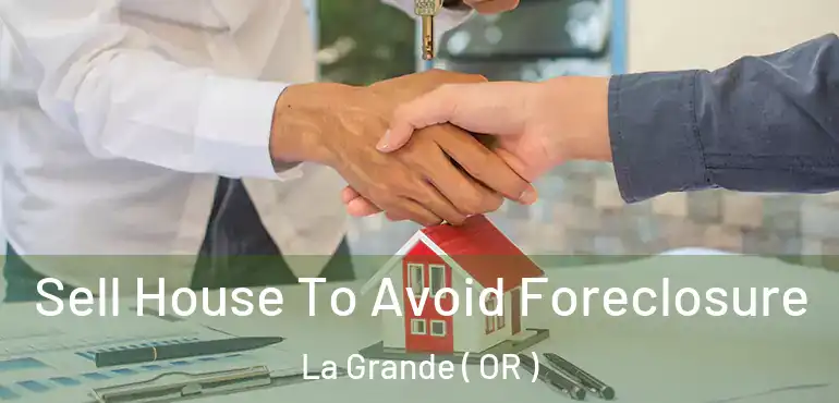  Sell House To Avoid Foreclosure La Grande ( OR )