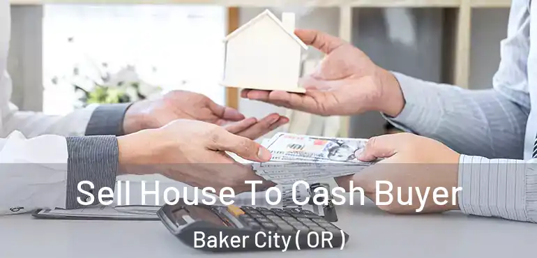  Sell House To Cash Buyer Baker City ( OR )