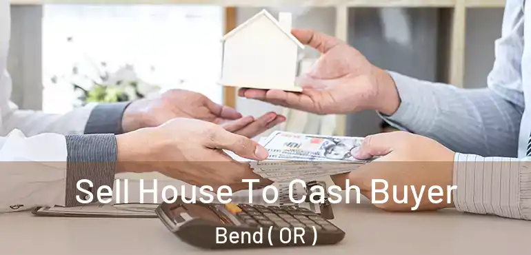  Sell House To Cash Buyer Bend ( OR )