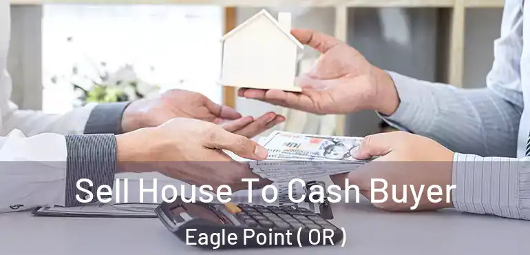  Sell House To Cash Buyer Eagle Point ( OR )
