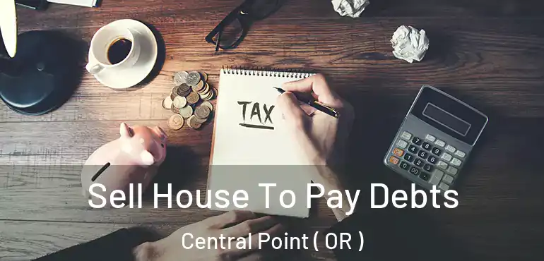  Sell House To Pay Debts Central Point ( OR )
