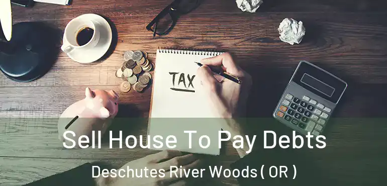  Sell House To Pay Debts Deschutes River Woods ( OR )