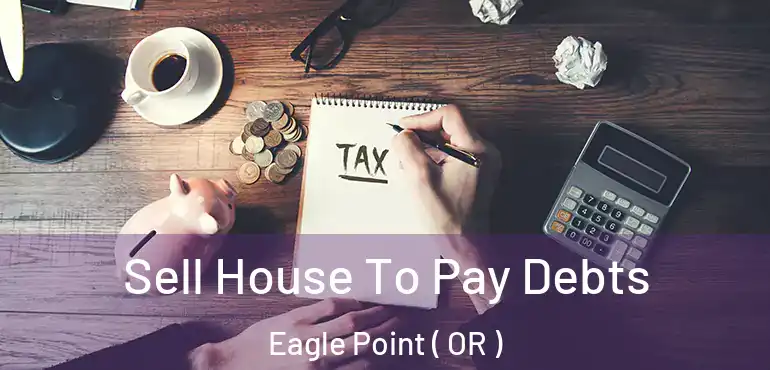  Sell House To Pay Debts Eagle Point ( OR )