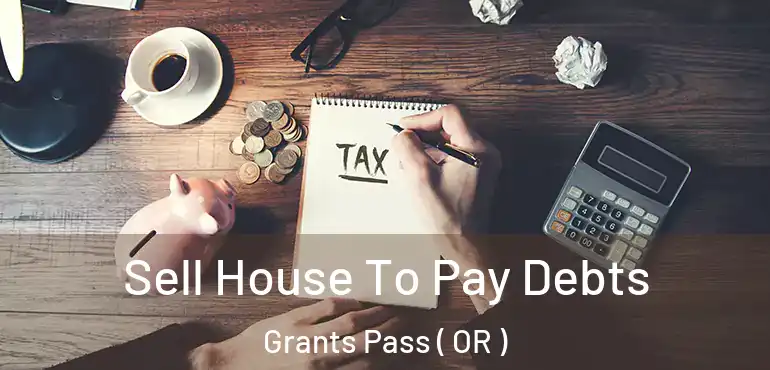  Sell House To Pay Debts Grants Pass ( OR )