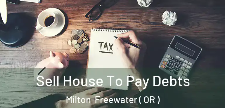  Sell House To Pay Debts Milton-Freewater ( OR )