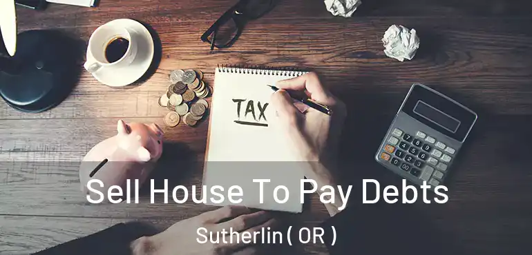  Sell House To Pay Debts Sutherlin ( OR )