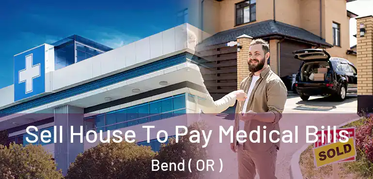  Sell House To Pay Medical Bills Bend ( OR )