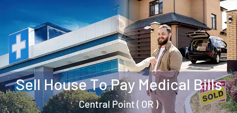 Sell House To Pay Medical Bills Central Point ( OR )