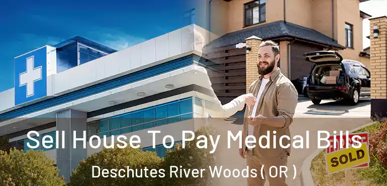  Sell House To Pay Medical Bills Deschutes River Woods ( OR )