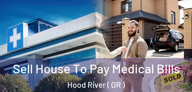  Sell House To Pay Medical Bills Hood River ( OR )