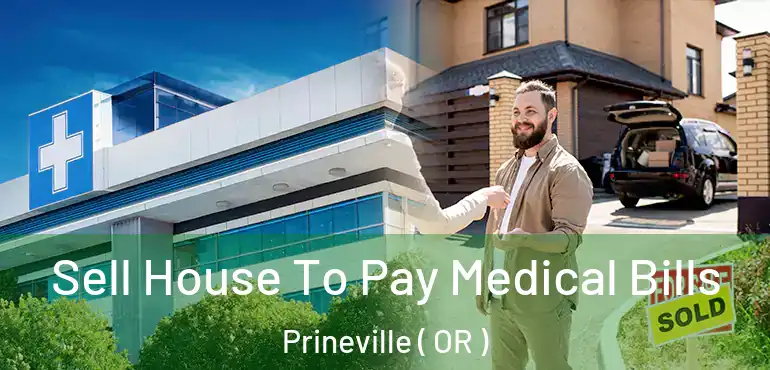  Sell House To Pay Medical Bills Prineville ( OR )
