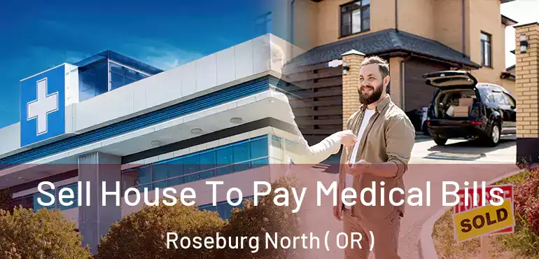  Sell House To Pay Medical Bills Roseburg North ( OR )