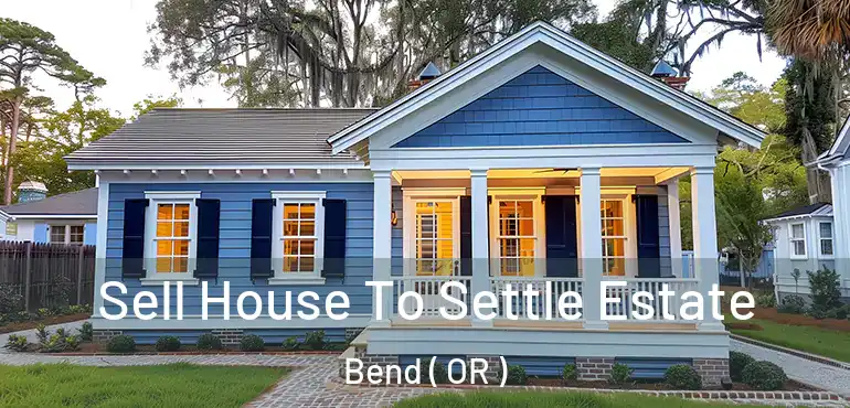  Sell House To Settle Estate Bend ( OR )