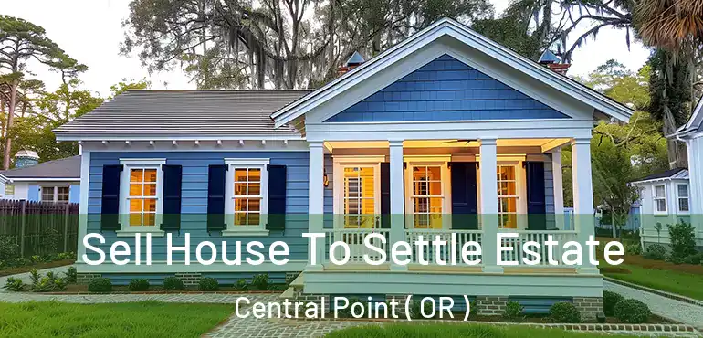  Sell House To Settle Estate Central Point ( OR )
