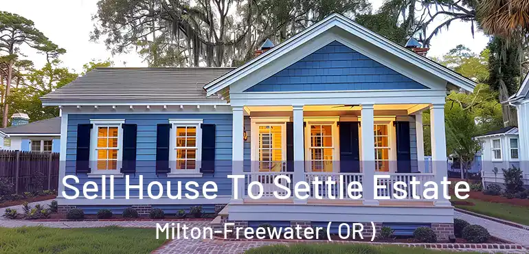  Sell House To Settle Estate Milton-Freewater ( OR )
