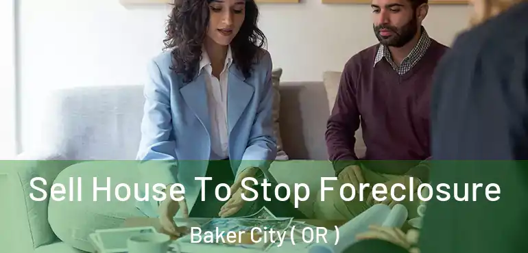  Sell House To Stop Foreclosure Baker City ( OR )