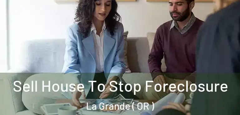  Sell House To Stop Foreclosure La Grande ( OR )