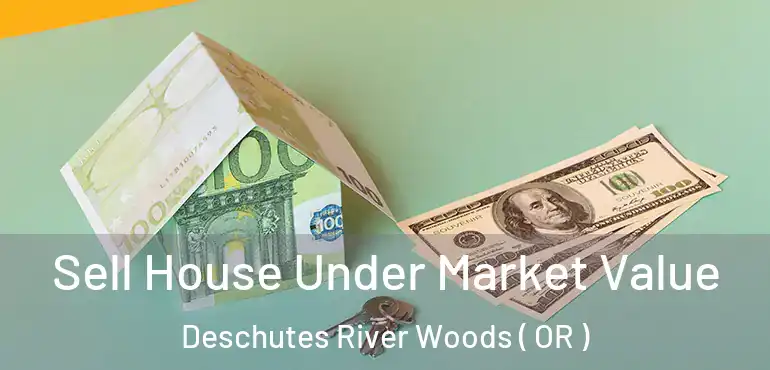  Sell House Under Market Value Deschutes River Woods ( OR )