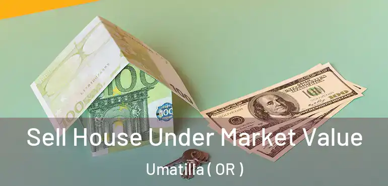  Sell House Under Market Value Umatilla ( OR )