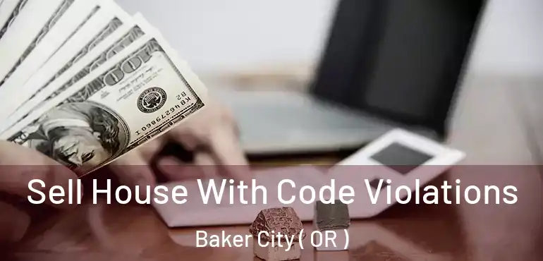  Sell House With Code Violations Baker City ( OR )