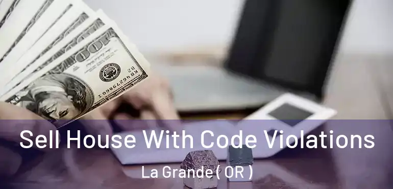  Sell House With Code Violations La Grande ( OR )