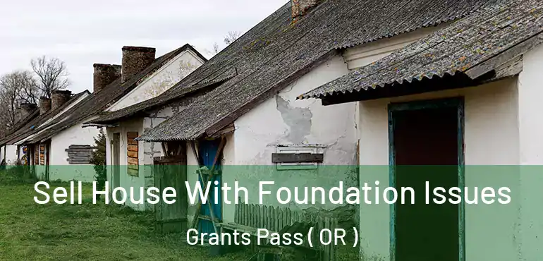  Sell House With Foundation Issues Grants Pass ( OR )