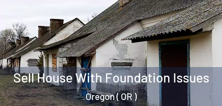  Sell House With Foundation Issues Oregon ( OR )