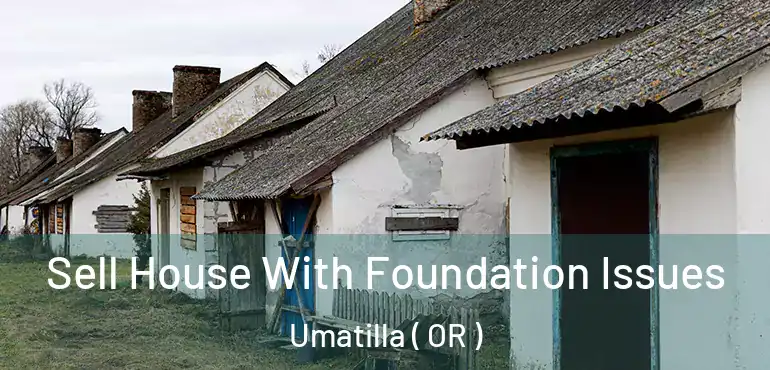  Sell House With Foundation Issues Umatilla ( OR )