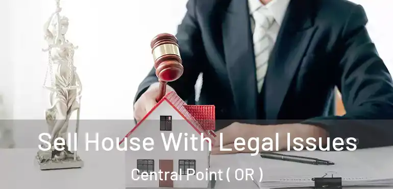  Sell House With Legal Issues Central Point ( OR )
