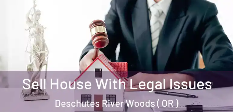  Sell House With Legal Issues Deschutes River Woods ( OR )