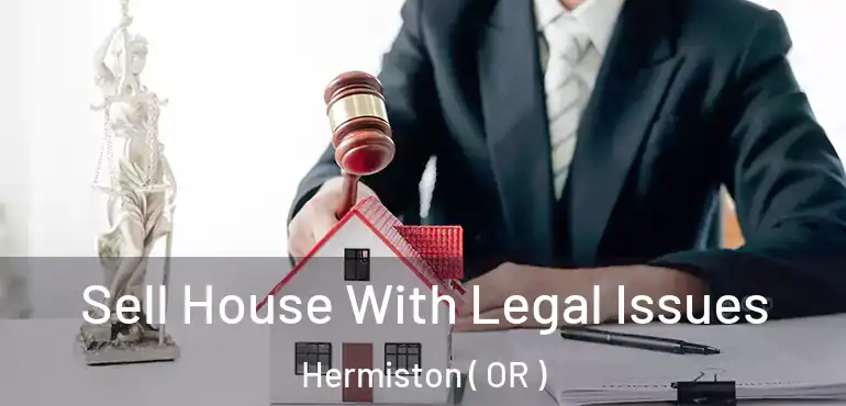  Sell House With Legal Issues Hermiston ( OR )