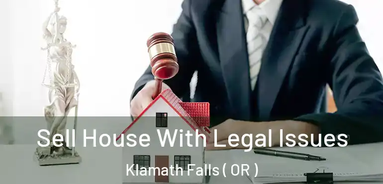  Sell House With Legal Issues Klamath Falls ( OR )