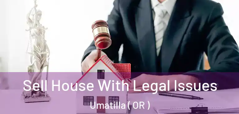  Sell House With Legal Issues Umatilla ( OR )