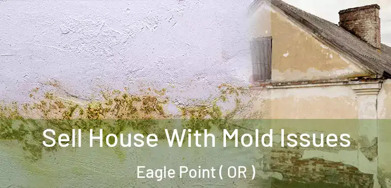  Sell House With Mold Issues Eagle Point ( OR )