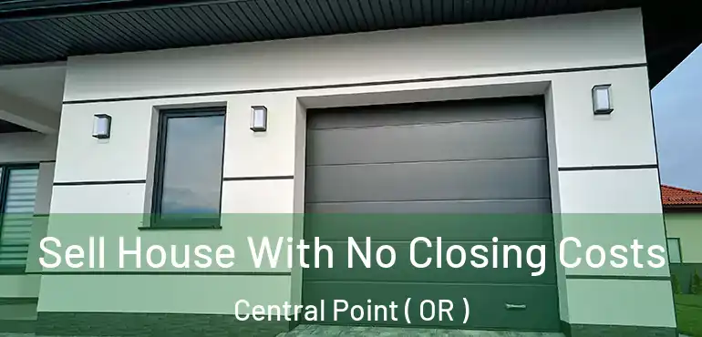  Sell House With No Closing Costs Central Point ( OR )
