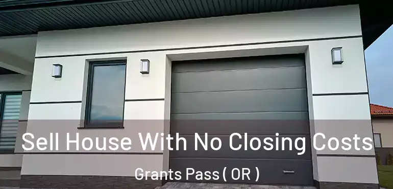  Sell House With No Closing Costs Grants Pass ( OR )