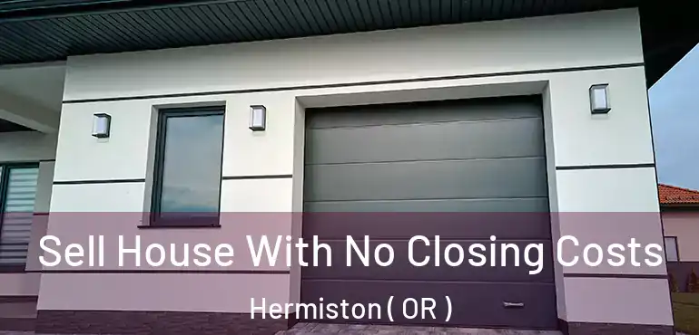  Sell House With No Closing Costs Hermiston ( OR )