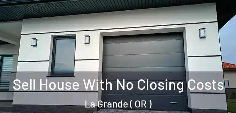  Sell House With No Closing Costs La Grande ( OR )
