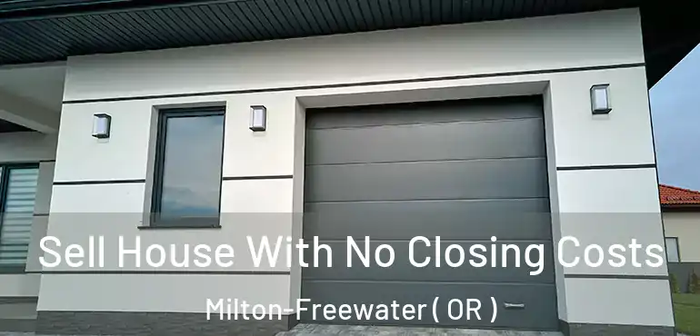  Sell House With No Closing Costs Milton-Freewater ( OR )