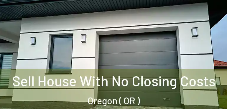  Sell House With No Closing Costs Oregon ( OR )