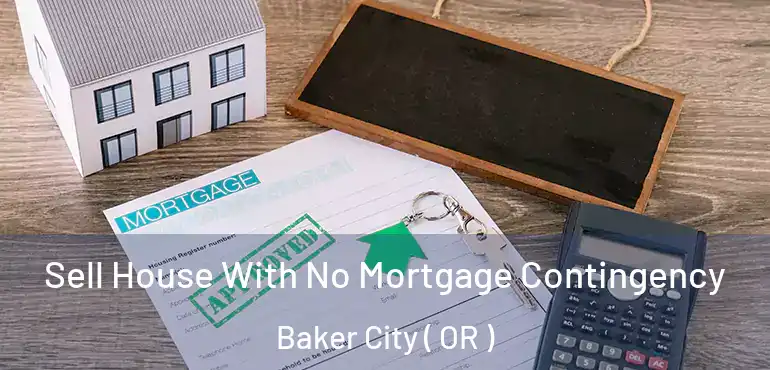  Sell House With No Mortgage Contingency Baker City ( OR )