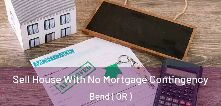  Sell House With No Mortgage Contingency Bend ( OR )