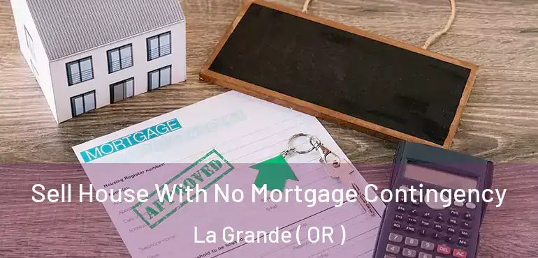  Sell House With No Mortgage Contingency La Grande ( OR )